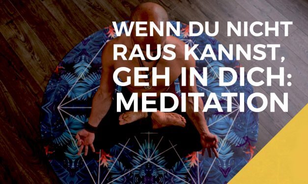 Meditation: Wenn Du nicht raus kannst, geh in dich.